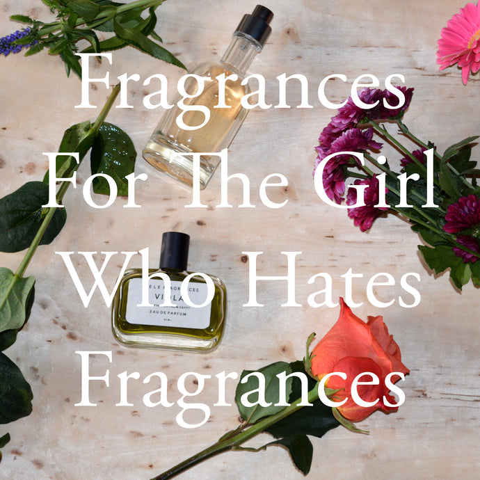 Fragrances For The Girl That Hates Fragrances